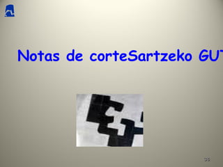 3636
Notas de corteSartzeko GUT
 