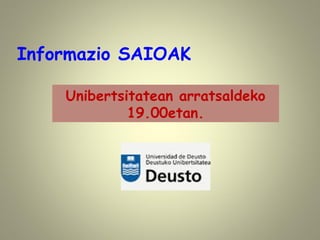 Informazio SAIOAK
Unibertsitatean arratsaldeko
19.00etan.
 