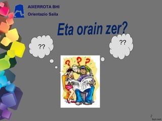 ??
??
AIXERROTA BHI
Orientazio Saila
22
 