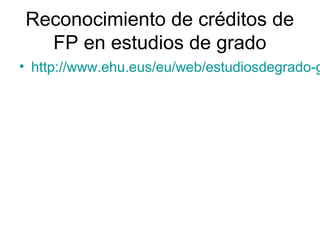 Reconocimiento de créditos de
FP en estudios de grado
• http://www.ehu.eus/eu/web/estudiosdegrado-g
 