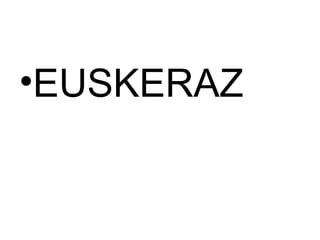 •EUSKERAZ
 