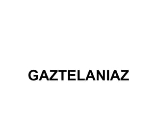 GAZTELANIAZ
 