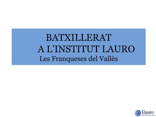 BATXILLERAT
A L’INSTITUT LAURO
Les Franqueses del Vallès
 