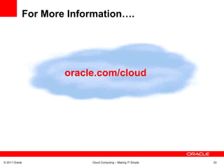 For More Information….




                    oracle.com/cloud




© 2011 Oracle            Cloud Computing – Making IT Simple   33
 