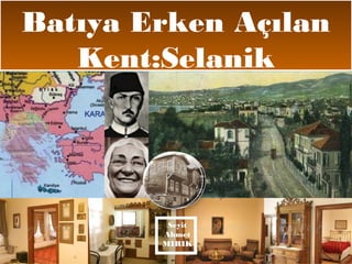 Batıya Erken Açılan
Kent:Selanik
Seyit
Ahmet
MIRIK
 