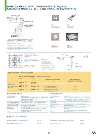 LUPENLEUCHTE 1 x 18W TC-L, RUNDE LINSE Ø 120 mm, IP 20
ILLUMINATED MAGNIFIER - CFL 1 x 18W, ROUND LENS Ø 120 mm, IP 20




                                                                                       301                     304
                                                                                       Tischflansch            Tischklemme
                                                                                       screwdown base          table clamp




*HINWEIS: Geeignete Lampenfabrikate für 229 sind
OSRAM DULUX-L, RADIUM RALUX-L, SLI LYNX-L.
Wegen der etwas längeren Bauform passen GE Biax
L und PHILIPS PL-L nicht!

*NOTE: 229 only accepts the following lamp brands:                                     302                     305
                                                                                       Wandflansch             Tischfuß
OSRAM DULUX-L, RADIUM RALUX-L, SLI LYNX-L.                                             wall bracket            table base
Because of slightly longer dimensions PHILIPS PL-L
and GE Biax L don‘t fit in!


                                 Isoluxdiagramm 229
                                 Meßabstand 25 cm/parallel
                                 zum Tisch

                                 ISOLUX MAP 229 at 25 cm
                                 above surface - parallel to the
                                 desk                               TC-L 18W* 2 G 11
                                                                    (ILCOS: FSD-18)
                                                                    neutralweiß/cool white =                                      3,0 kg
                                 1200 lm = E(lx) x 1,0              1200 lm, 4000 K, CRI 1B
                                 750 lm = E(lx) x 0,625                                                                           230V~/50Hz
                                                                    daylight DE LUXE = 750 lm,
                                                                    5400 K, CRI 1A (Ra 98)


 BESTELLDATEN / PRODUCT CODES

                       Art.-Nr. (ohne Befestigung)         Art.-No. (w/o bracket)
                       3-Dio.              5-Dio.
                                                                        Lichtfarbe /Light Colour                  Ersatzlampen
                                                                                                                Replacement lamps
  ohne Leuchtmittel    229.10-3               229.10-5                                         X                              X
  without lamp
  inkl. Leuchtmittel   229.10.1-3             229.10.1-5                840 / neutralweiß 4000K,                            373.00
  incl. lamp                                                            CRI = 1B cool white
                       229.10.2-3             229.10.2-5                954 tageslichtweiß 5400K,                           373.12
                                                                        CRI = 1A daylight white

TECHNISCHE DATEN                                                                   TECHNICAL DATA
Lichtverteilung           asymmetrisch                                             Light distribution    asymmetric
Betriebsgerät             konventionell / VVG (EEI = B2), auf Anfrage auch         Ballast               low loss magnetic choke (EEI = B2), on request
                          elektronisch/EVG (EEI = A3),                                                   HF-electronic (EEI = A3), 220-240V~/50-60Hz
                          220-240V~/50-60Hz                                        Mains lead            1,5m H03VV-F 3G0,75 c/w Schuko-plug
Netzanschlussleitung      1,5 m H03VV-F 3G0,75 mit Schukostecker                   Lamp cover            -
Lampenabdeckung           -                                                        Integral springs      in the middle and lower articulation joint
Federunterstützung        im Mittel- und Fußgelenk                                 Switch                in the lighting head
Schalter                  im Leuchtenkopf                                          Mounting              clamp, screwdown base, wall bracket,
Befestigung               Klemme, Wand- oder Tischflansch, Standfuß                                      table base
                          siehe Zubehör, bitte separat bestellen                                         refer to accessories, pls. order separately
Farbe                     weiß RAL 9010                                            Colour                white RAL 9010


ZUBEHÖR / ACCESSORIES

Aufschraubflansch Screwdown base                           301.10                  Tischklemme 75 mm Table clamp, 75 mm                    304.10

Wandwinkel Wall bracket                                    302.11                  Tischfuß table base                                     305.10




                                                                                39
 