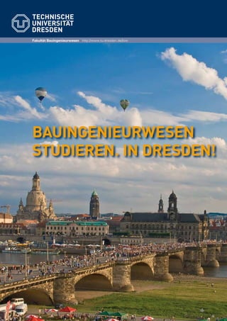 http://tu.dresden.deFakultät Bauingenieurwesen http://www.tu-dresden.de/biw
Bauingenieurwesen
studieren. In Dresden!
 