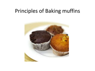 Principles of Baking muffins
 