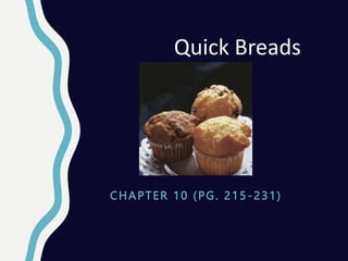 CHAPTER 10 (PG. 215 -231)
Quick Breads
 