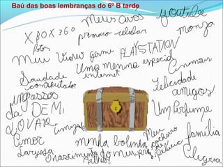 Baú das boas lembranças do 6º B tarde
 