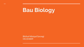 Bau Biology
Bitthal Nilotpal Sarangi
HS15H009
 