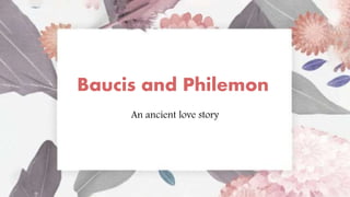 Baucis and Philemon
An ancient love story
 