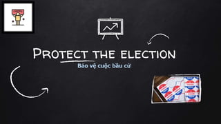 Protect the election
Bảo vệ cuộc bầu cử
 