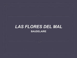 LAS FLORES DEL MAL
BAUDELAIRE

 