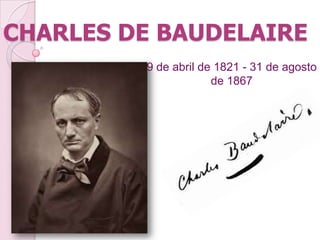 CHARLES DE BAUDELAIRE
9 de abril de 1821 - 31 de agosto
de 1867
 
