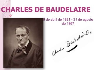 CHARLES DE BAUDELAIRE
9 de abril de 1821 - 31 de agosto
de 1867
 