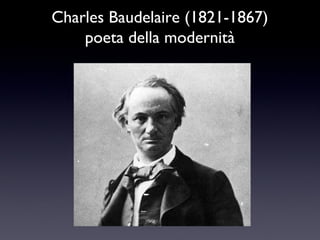 Charles Baudelaire (1821-1867)
poeta della modernità

 