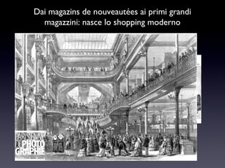 Dai magazins de nouveautées ai primi grandi
magazzini: nasce lo shopping moderno

 