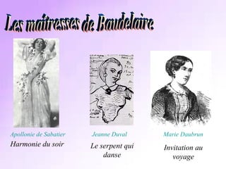 Les maîtresses de Baudelaire Apollonie de Sabatier Jeanne Duval Marie Daubrun Harmonie du soir Le serpent qui danse Invitation au voyage 