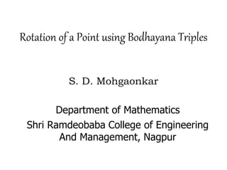 Rotation of a Point using Bodhayana Triples
S. D. Mohgaonkar
Department of Mathematics
Shri Ramdeobaba College of Engineering
And Management, Nagpur
 