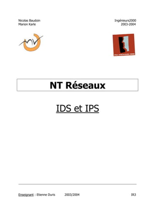 Nicolas Baudoin Ingénieurs2000
Marion Karle 2003-2004
NT Réseaux
IDS et IPS
Enseignant : Etienne Duris 2003/2004 IR3
 