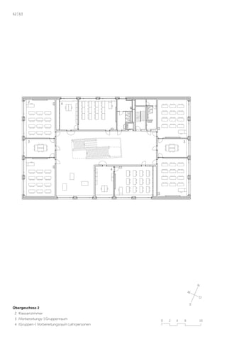 62 | 63

2

4

3

3

4

N
W
O

Obergeschoss 2
2 Klassenzimmer
3 (Vorbereitungs-) Gruppenraum
4 (Gruppen-) Vorbereitungsraum Lehrpersonen

S

0

2

4

6

10

 