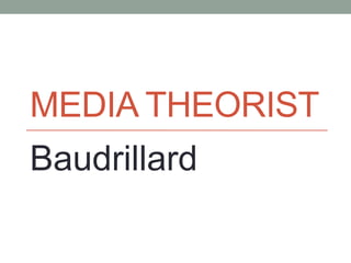 MEDIA THEORIST
Baudrillard

 