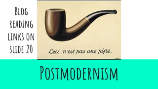 Blog
reading
links on
slide 20
Postmodernism
 