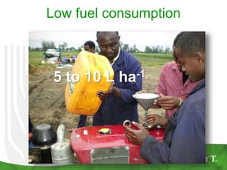 Low fuel consumption
5 to 10 L ha-1
 
