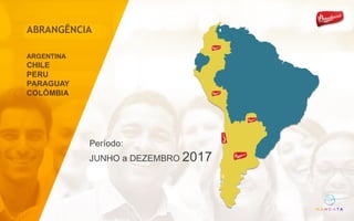 ARGENTINA
CHILE
PERU
PARAGUAY
COLÔMBIA
Período:
JUNHO a DEZEMBRO 2017
ABRANGÊNCIA
 