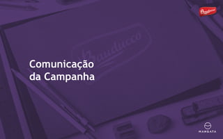 Comunicação
da Campanha
 