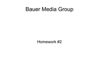 Bauer Media Group
Homework #2
 