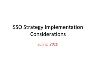 SSO Strategy Implementation Considerations July 8, 2010 