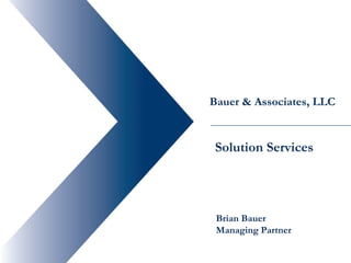 Bauer & Associates, LLC


 Solution Services




 Brian Bauer
 Managing Partner
 