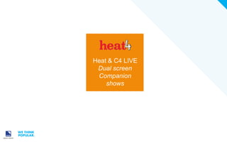Heat & C4 LIVE
Dual screen
Companion
shows

 