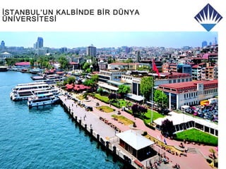 İSTANBUL’UN KALBİNDE BİR DÜNYA
ÜNİVERSİTESİ
 
