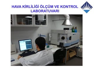 HAVA KİRLİLİĞİ ÖLÇÜM VE KONTROL
         LABORATUVARI
 