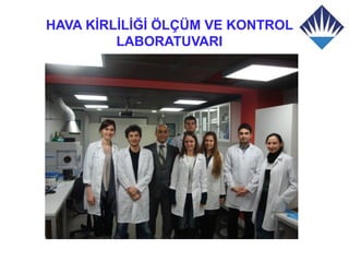 HAVA KİRLİLİĞİ ÖLÇÜM VE KONTROL
         LABORATUVARI
 