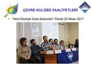 ÇEVRE KULÜBÜ FAALİYETLERİ

• “Yerel Ekolojik Gıda Sistemleri” Paneli 22 Nisan 2011
 