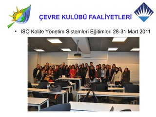ÇEVRE KULÜBÜ FAALİYETLERİ

• ISO Kalite Yönetim Sistemleri Eğitimleri 28-31 Mart 2011
 