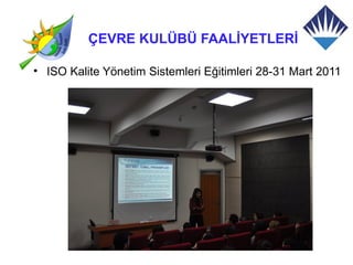 ÇEVRE KULÜBÜ FAALİYETLERİ

• ISO Kalite Yönetim Sistemleri Eğitimleri 28-31 Mart 2011
 