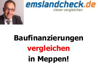 Baufinanzierungen
vergleichen
in Meppen!
 