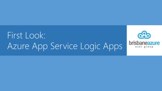 First Look:
Azure App Service Logic Apps
 