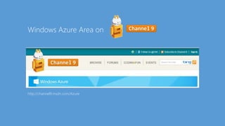 http://channel9.msdn.com/Azure
Windows Azure Area on
 
