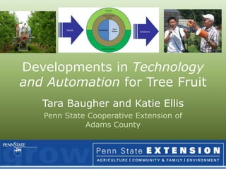 Developments in Technology and Automation for Tree Fruit Tara Baugher and Katie Ellis Penn State Cooperative Extension of Adams County 