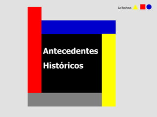 Antecedentes  Históricos La Bauhaus 