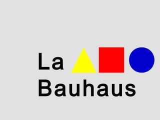 La
Bauhaus
 