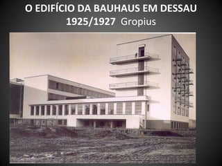 O EDIFÍCIO DA BAUHAUS EM DESSAU
         1925/1927 Gropius
 