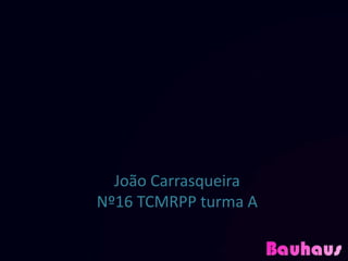 João Carrasqueira
Nº16 TCMRPP turma A
 
