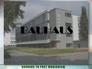 BAUHAUS


BAUHAUS TO POST MODERNISM
 